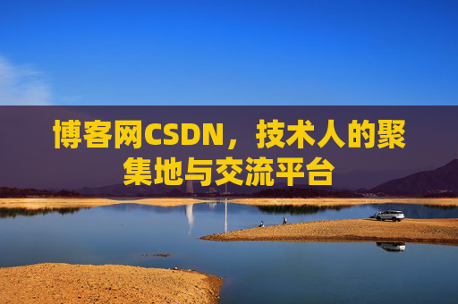 博客网CSDN，技术人的聚集地与交流平台